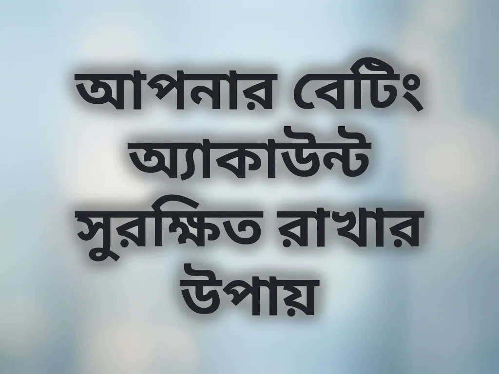 আপনার বেটিং অ্যাকাউন্ট সুরক্ষিত রাখার উপায়